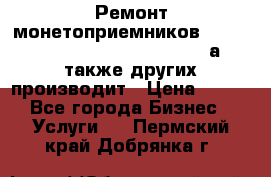 Ремонт монетоприемников NRI , CoinCo, Comestero, Jady (а также других производит › Цена ­ 500 - Все города Бизнес » Услуги   . Пермский край,Добрянка г.